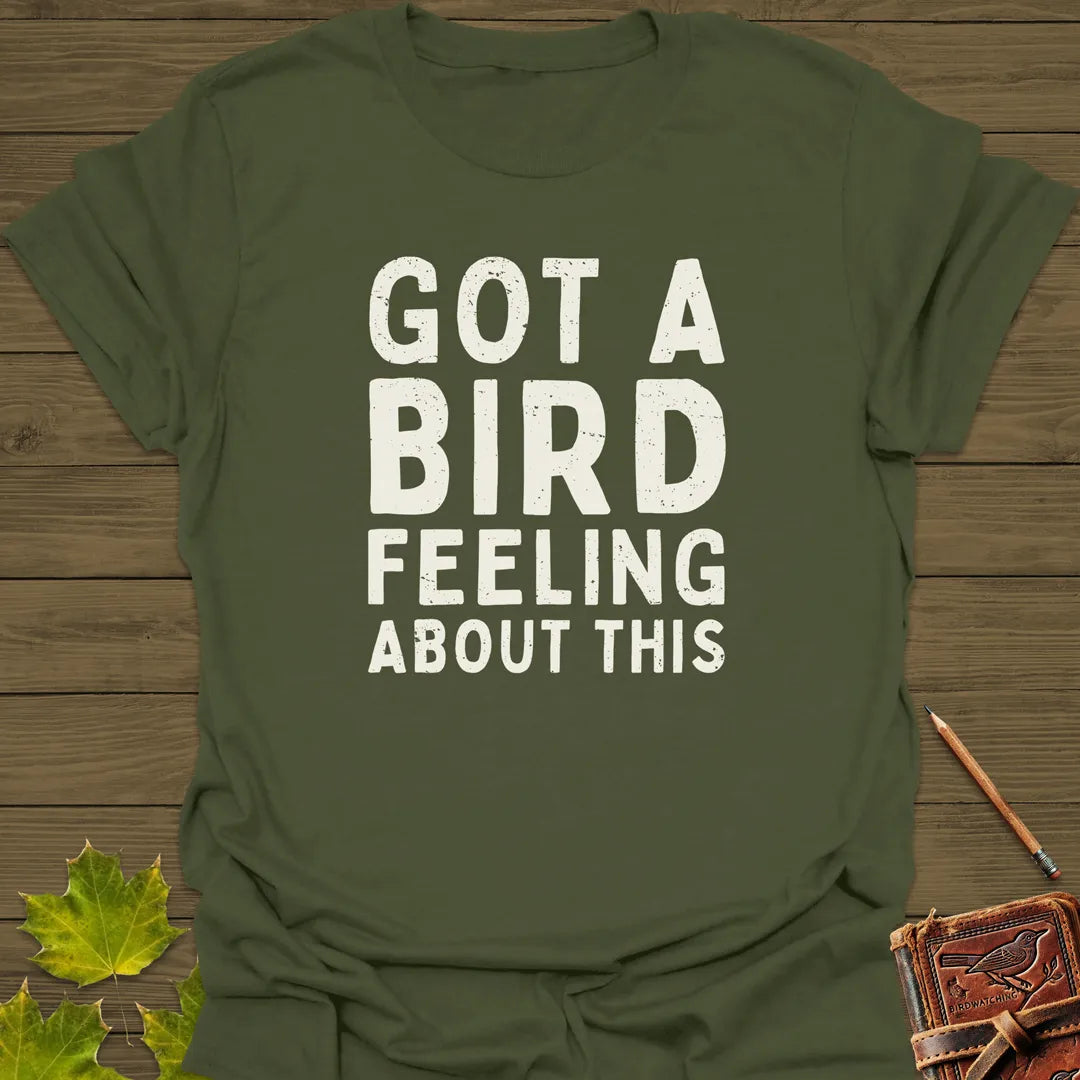 Got A Bird Feeling T-Shirt Military Green