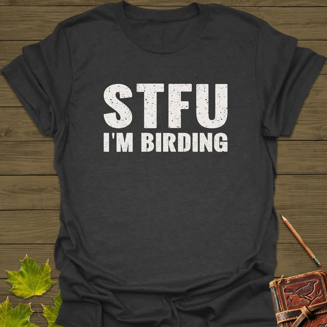 STFU I'm Birding T-Shirt