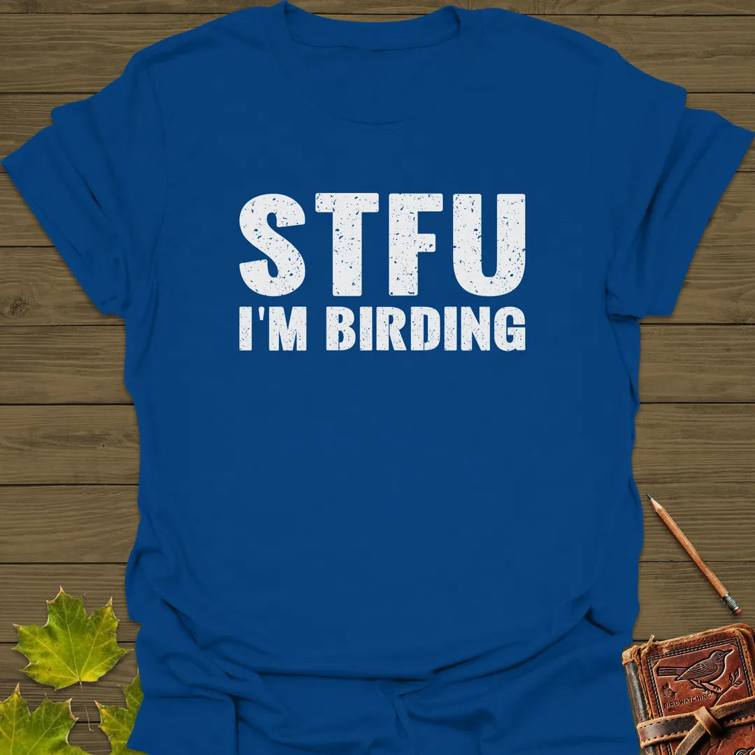 STFU I'm Birding T-Shirt