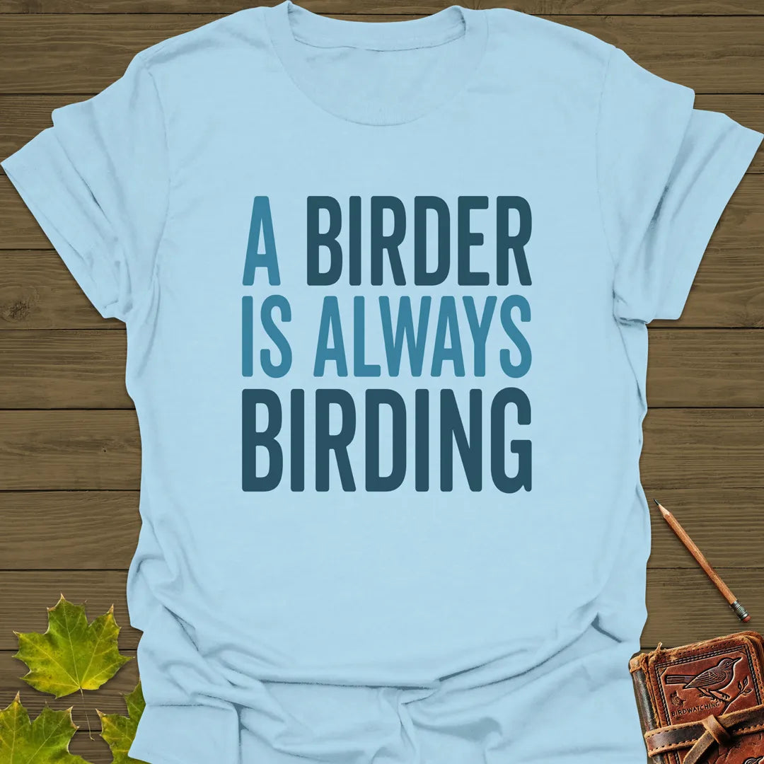 Birder Always Birding T-Shirt Light Blue