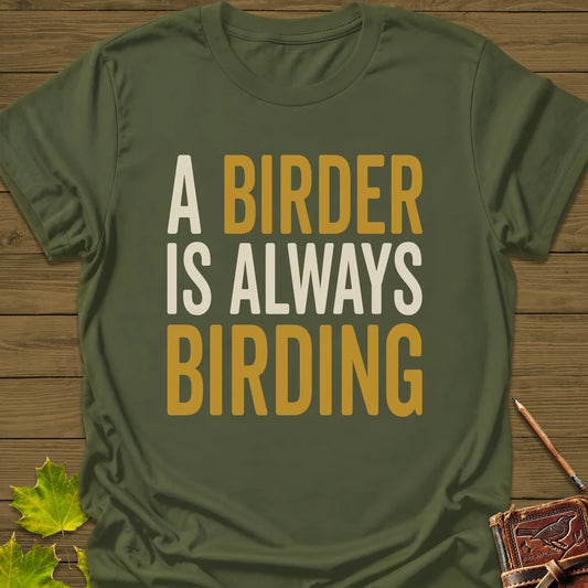 Birder Always Birding T-Shirt in Military Green