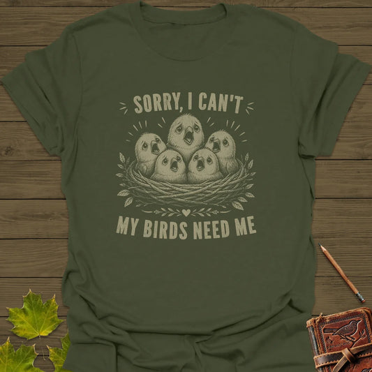 My Birds Need Me T-Shirt in Military Green