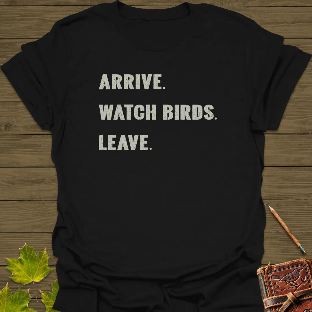 Arrive, Watch Birds, Leave T-Shirt Black