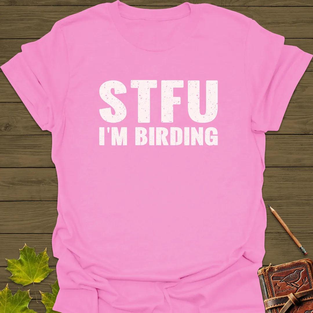 STFU I'm Birding T-Shirt Azalea
