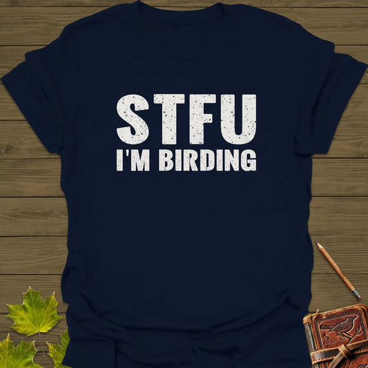STFU I'm Birding T-Shirt