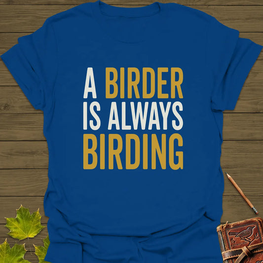 Birder Always Birding T-Shirt Royal